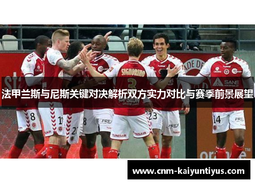 法甲兰斯与尼斯关键对决解析双方实力对比与赛季前景展望