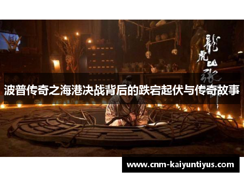 波普传奇之海港决战背后的跌宕起伏与传奇故事