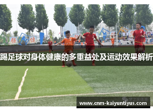 踢足球对身体健康的多重益处及运动效果解析
