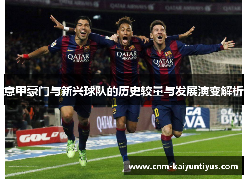 意甲豪门与新兴球队的历史较量与发展演变解析