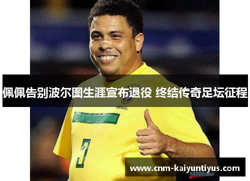 佩佩告别波尔图生涯宣布退役 终结传奇足坛征程 佩佩告别波尔图生涯宣布退役 终结传奇足坛征程