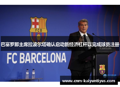 巴塞罗那主席拉波尔塔确认启动新经济杠杆以完成球员注册