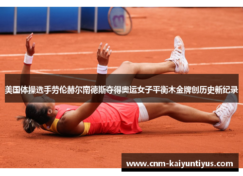 美国体操选手劳伦赫尔南德斯夺得奥运女子平衡木金牌创历史新纪录